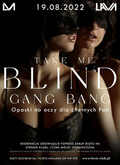 19.08. PIĄTEK - TAKE ME BLIND - GANG BANG - OPASKI NA OCZY DLA